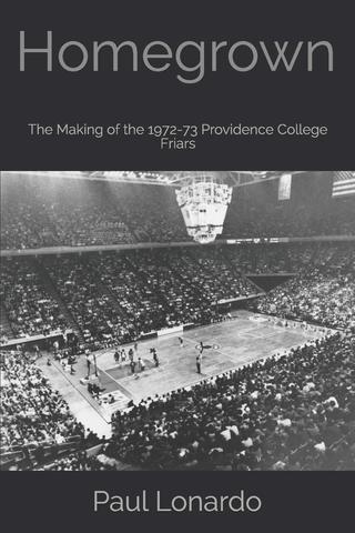                                       HOMEGROWN:  The Making of the 1972-73 Providence College Friars                               (click HERE to access HOMEGROWN book page)