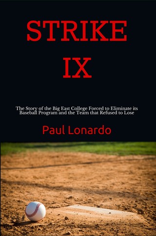 STRIKE IX - The Story of the Big East College Forced to Eliminate its Baseball Program and the Team that Refused to Lose                               (click HERE to access STRIKE IX book page)